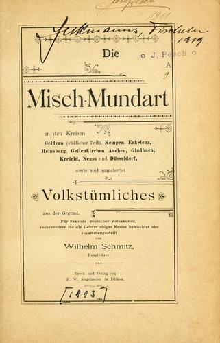 Die Misch-Mundart in den Kreisen Gelder (südlicher Teil), Kempen, Geilenkirchen Aachen, Gladbach, Krefeld, Neuss und Düsseldorf, sowie noch mancherlei Volkstümliches aus der Gegend für Freunde ..