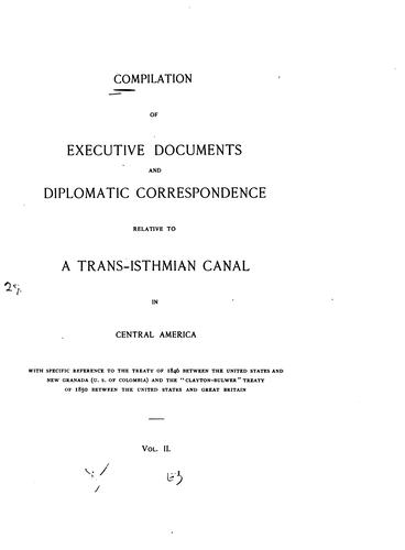 Compilation of executive documents and diplomatic correspondence relative to a trans-isthnian canal in Central America