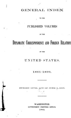 General index to the published volumes of the diplomatic correspondence and foreign relations of the United States, 1861-1899