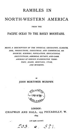 Rambles in north-western America, from the Pacific Ocean to the Rocky Mountains :being a description of the physical geography, climate, soil, productions, industrial and commercial resources, scenery, population, educational institutions, arboreal botany, and game animals of Oregon, Washington territory, Idaho, Montana, Utah, and Wyoming