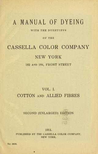 A manual of dyeing with the dyestuffs of the Cassella color company, New York ..