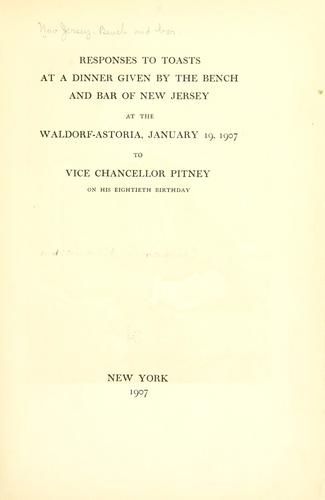 Responses to toasts at a dinner given by the bench and bar of New Jersey, at the Waldorf-Astoria, January 19, 1907 to Vice Chancellor Pitney, on his eightieth birthday