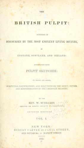 The British pulpit, consisting of discourses by the most eminent living divines, in England, Scotland, and Ireland, accompanied with pulpit sketches, to which are added, Scriptural illustrations, and selections on the office, duties, and responsibilities of the Christian ministry
