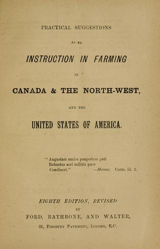 Practical suggestions as to instruction in farming in Canada & the North-West and the United States of America