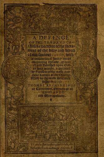 A defence of the true and catholike doctrine of the sacrament of the body and bloud of our sauiour Christ