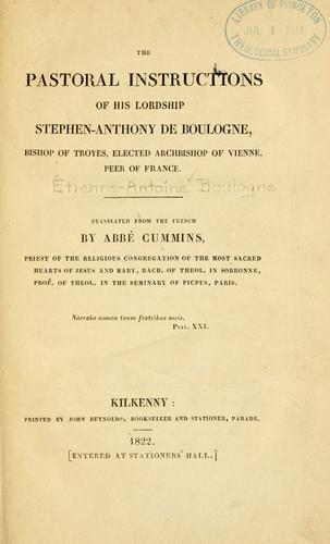 The pastoral instructions of his lordship Stephen-Anthony de Boulogne, Bishop of Troyes, elected Archbishop of Vienne, Peer of France