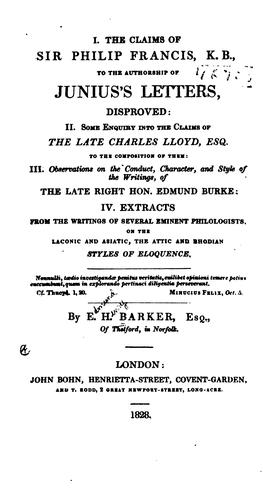 I. The claims of Sir Philip Francis, K. B., to the authorship of Junius's letters, disproved