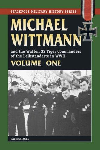 MICHAEL WITTMANN AND THE WAFFEN SS TIGER COMMANDERS OF THE LEIBSTANDARTE IN WWII, Vol. 1 (Stackpole Military History)