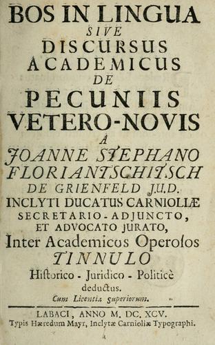 Bos in lingua sive discursus academicus de pecuniis vetero-novis a Joanne Stephano Floriantschitsch de Grienfeld ..