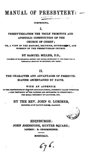 Manual of presbytery: comprising, i. Presbyterianism the truly primitive and apostolic ...