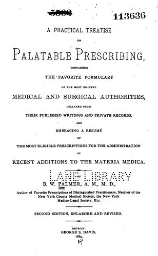 A Practical treatise on palatable prescribing, containing the favorite formulary of the most ..