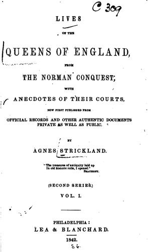 Lives of the Queens of England from the Norman Conquest: With Anecdotes of ..