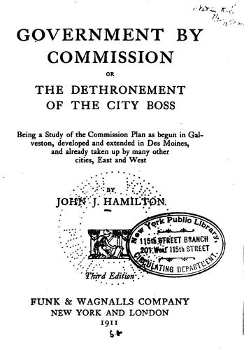 Government by Commission: Or, The Dethronement of the City Boss: Being a Study of the Commission ..
