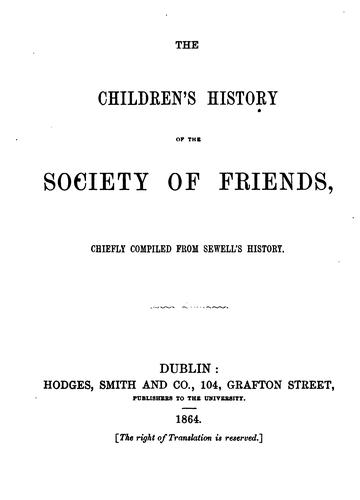 The children's history of the Society of friends, chiefly compiled [by E. Bentham] from Sewell's ...