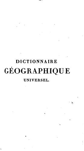 Dictionnaire géographique universel: contenant la description de tous les lieux du globe ...