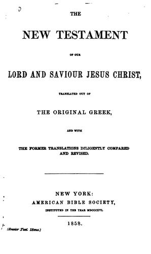 The New Testament of Our Lord and Saviour Jesus Christ: Translated Out of the Original Greek and ...
