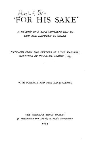 For His Sake: A Record of a Life Consecrated to God and Devoted to China. Extracts from the ..