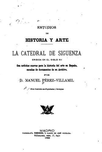 Estudios de historia y arte: La catedral de siguenza, erigida en el Siglo XII; con noticias ..