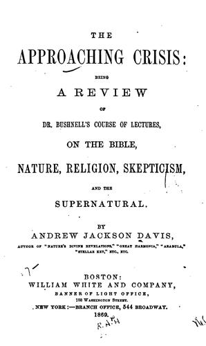 The Approaching Crisis: Being a Review of Dr. Bushnell's Recent Lectures on Supernaturalism