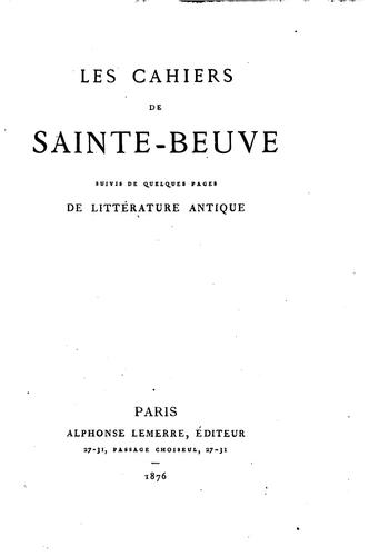 Les cahiers de Sainte Beuve: suivis de Quelques pages de litt ́erature antique [de Sainte Beuve]