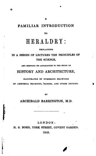 A Familiar Introduction to Heraldry: Explaining in a Series of Lectures the ..