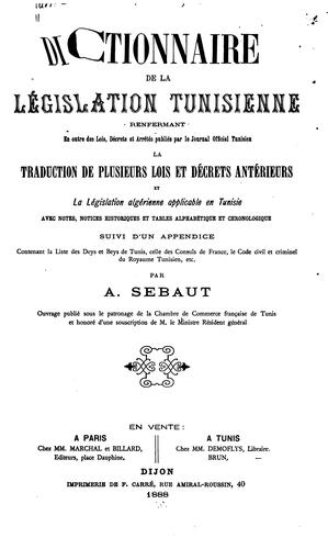 Dictionnaire de la législation tunisienne: renfermant en outre des lois, décrets et arrêtés ...