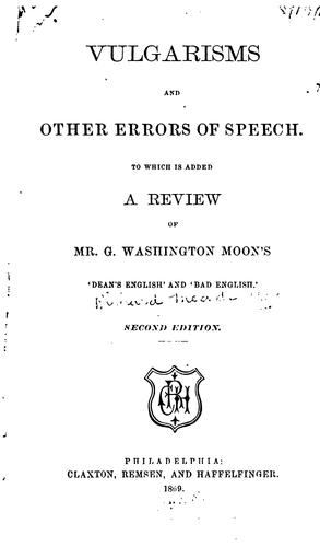 Vulgarisms & Other Errors of Speech: To which is Added a Review of Mr. G. Washington Moon's ..