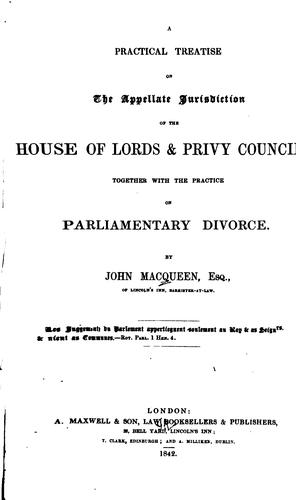 A Practical Treatise on the Appellate Jurisdiction of the House of Lords & Privy Council ..