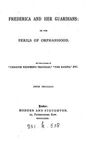 Frederica and her guardians: or The perils of orphanhood. By the author of 'Christie Redfern's ..