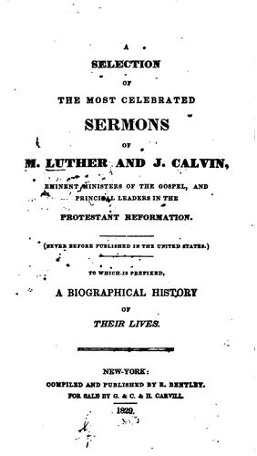 A Selection of the Most Celebrated Sermons of M. Luther and J. Calvin ..