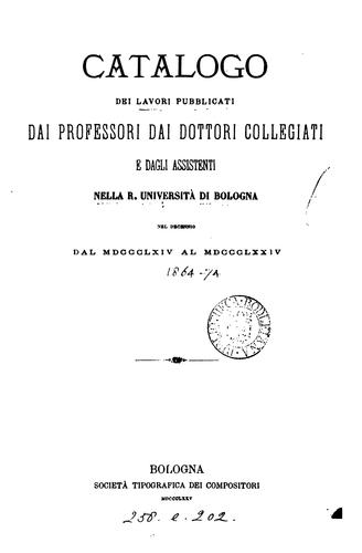 Catalogo dei lavori pubblicati dai professori, dai dottori collegiati e dagli assistenti nella R ..