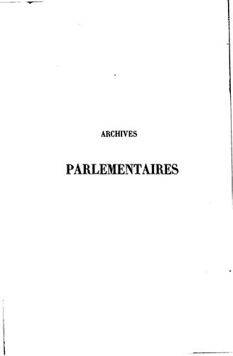 Archives parlementaires de 1787 à 1860 recueil complet des débats législatifs et politiques des ...