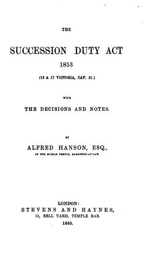 The Succession Duty Act 1853: 16 & 17 Victoria, Cap. 51 : with the Decisions and Notes