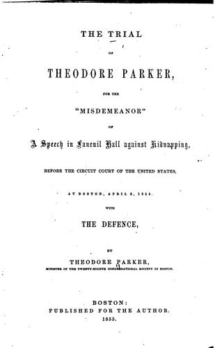 The Trial of Theodore Parker: For the "misdemeanor" of a Speech in Faneuil ..