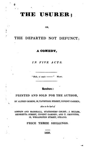 The Usurer, Or The Departed Not Defunct: A Comedy, in Five Acts