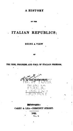 A History of the Italian Republics: Being a View of the Rise, Progress, and ..