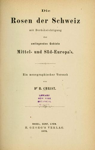 Die Rosen der Schweiz mit Berücksichtigung der umliegenden Gebiete Mittel- und Süd-Europa's