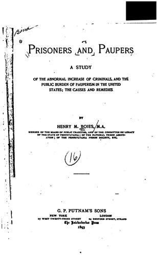Prisoners and Paupers: A Study of the Abnormal Increase of Criminals and the Public Burden of ..