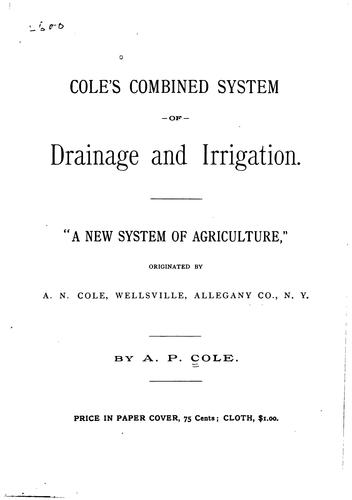 Cole's Combined System of Drainage and Irrigation: "a New System of ..