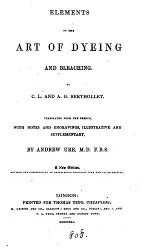 Elements of the art of dyeing, by C.L. and A.B. Berthollet