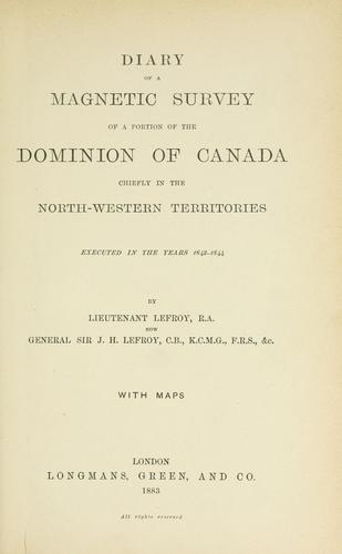 Diary of a magnetic survey of a portion of the dominion of Canada chiefly in the North-Western territories executed in the years 1842-1844