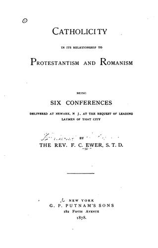 Catholicity in Its Relationship to Protestantism and Romanism: Being Six ..