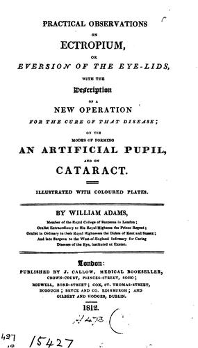 Practical Observations on Ectropium, Or Eversion of the Eye-lids: With the Description of a New ..
