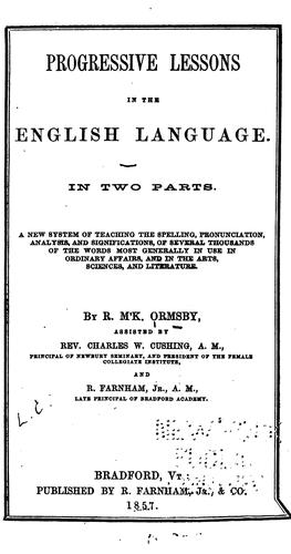 Progressive Lessons in the English Language: In Two Parts. A New System of Teaching the Spelling ...