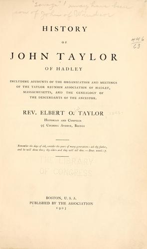 History of John Taylor of Hadley, including accounts of the organization and meetings of the Taylor reunion association of Hadley, Massachusetts, and the genealogy of the descendants of the ancestor