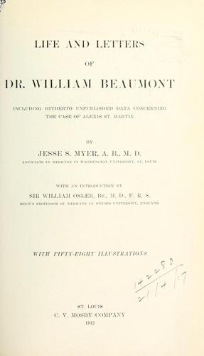 Life and letters of Dr. William Beaumont, including hitherto unpublished data concerning the case of Alexis St. Martin