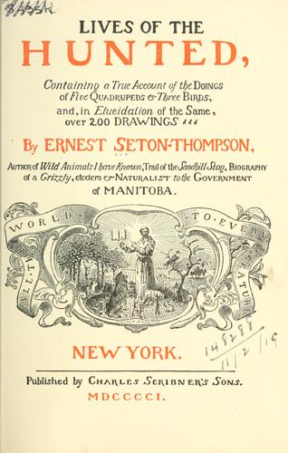 Lives of the hunted, containing a true account of the doings of five quadrupeds & three birds and, in elucidation of the same, over 200 drawings