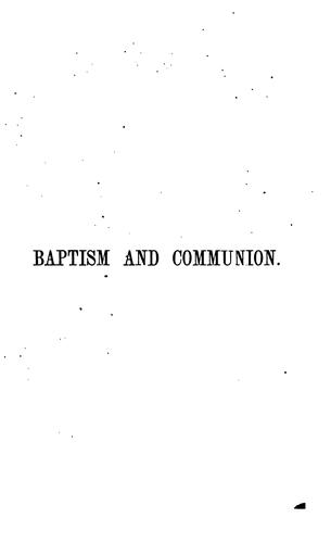 Lectures on Baptism and Communion: Being a Reply to the Rev. John Wood's Manual on Christian ...