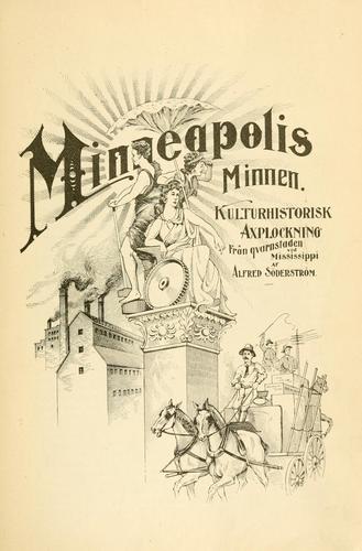 Minneapolis minnen. Kulturhistorisk axplockning frän qvarnstaden vid Mississippi af Alfred Söderström