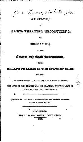 A compilation of laws, treaties, resolutions, and ordinances, of the general and state governments, which relate to lands in the state of Ohio